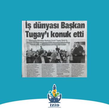 İŞ DÜNYASI BAŞKAN TUGAY’ I KONUK ETTİ ~ EGE TELGRAF